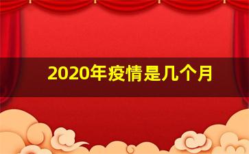 2020年疫情是几个月