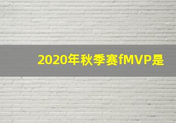 2020年秋季赛fMVP是