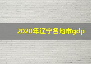 2020年辽宁各地市gdp