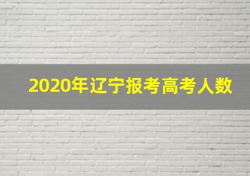 2020年辽宁报考高考人数