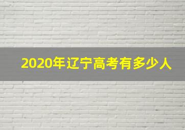 2020年辽宁高考有多少人