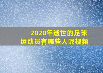 2020年逝世的足球运动员有哪些人呢视频