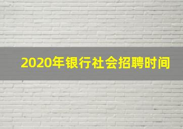 2020年银行社会招聘时间