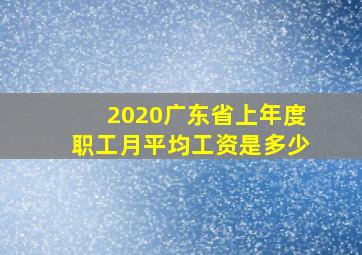 2020广东省上年度职工月平均工资是多少