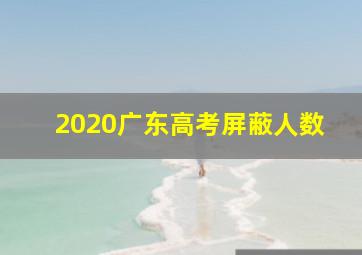 2020广东高考屏蔽人数