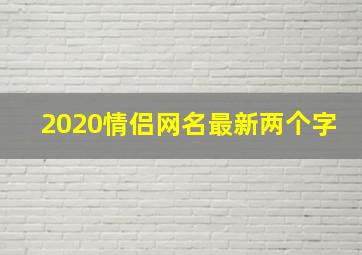 2020情侣网名最新两个字