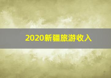 2020新疆旅游收入