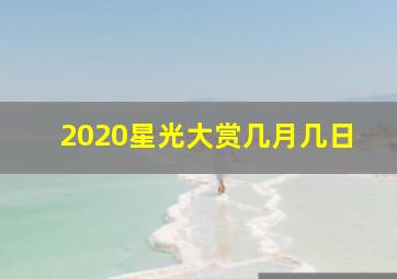 2020星光大赏几月几日