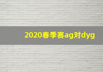 2020春季赛ag对dyg