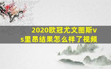 2020欧冠尤文图斯vs里昂结果怎么样了视频