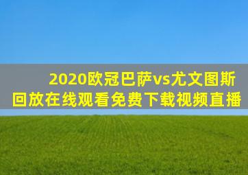 2020欧冠巴萨vs尤文图斯回放在线观看免费下载视频直播