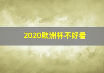 2020欧洲杯不好看