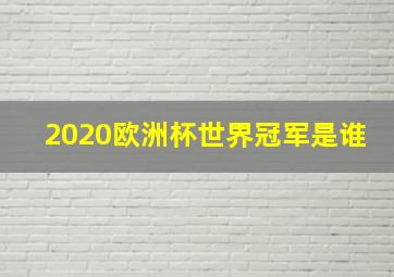 2020欧洲杯世界冠军是谁