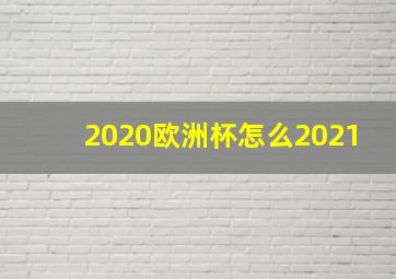 2020欧洲杯怎么2021