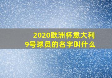 2020欧洲杯意大利9号球员的名字叫什么