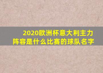 2020欧洲杯意大利主力阵容是什么比赛的球队名字