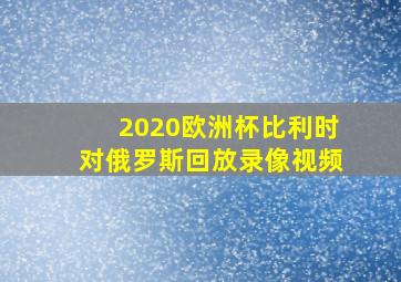 2020欧洲杯比利时对俄罗斯回放录像视频