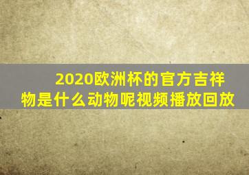 2020欧洲杯的官方吉祥物是什么动物呢视频播放回放