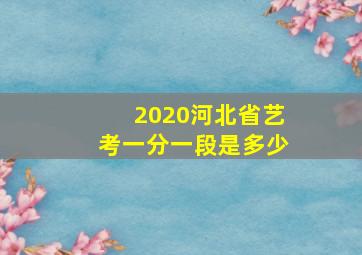 2020河北省艺考一分一段是多少