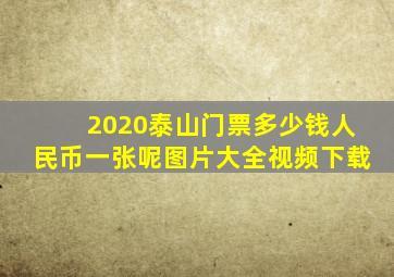 2020泰山门票多少钱人民币一张呢图片大全视频下载