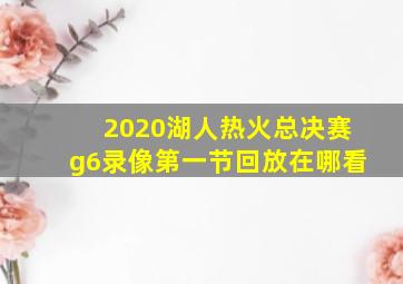 2020湖人热火总决赛g6录像第一节回放在哪看