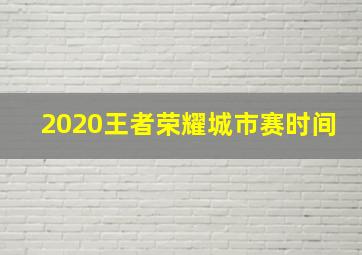 2020王者荣耀城市赛时间