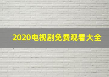 2020电视剧免费观看大全