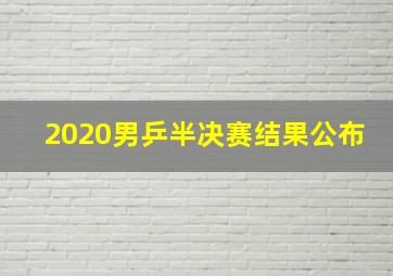 2020男乒半决赛结果公布