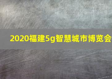 2020福建5g智慧城市博览会