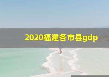 2020福建各市县gdp