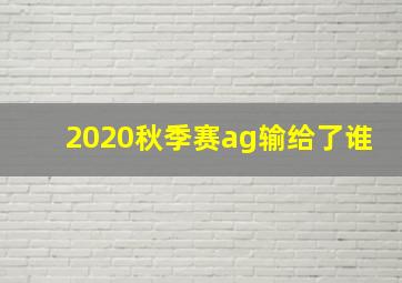 2020秋季赛ag输给了谁