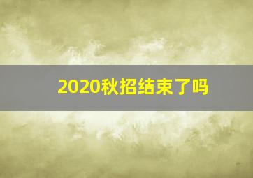 2020秋招结束了吗