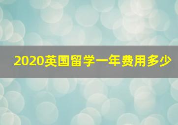 2020英国留学一年费用多少