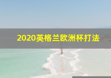 2020英格兰欧洲杯打法