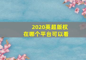 2020英超版权在哪个平台可以看