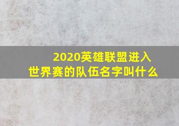 2020英雄联盟进入世界赛的队伍名字叫什么