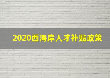 2020西海岸人才补贴政策