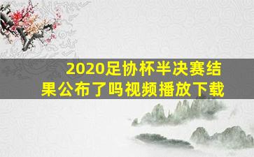 2020足协杯半决赛结果公布了吗视频播放下载