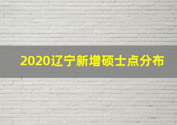 2020辽宁新增硕士点分布