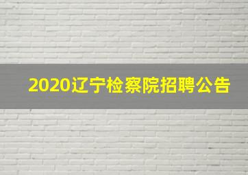 2020辽宁检察院招聘公告