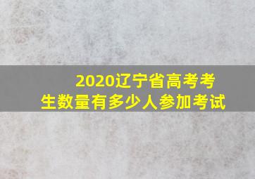 2020辽宁省高考考生数量有多少人参加考试