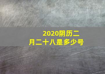 2020阴历二月二十八是多少号