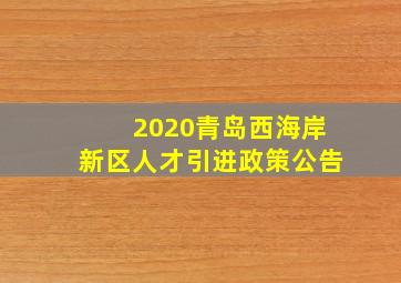 2020青岛西海岸新区人才引进政策公告