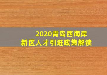 2020青岛西海岸新区人才引进政策解读