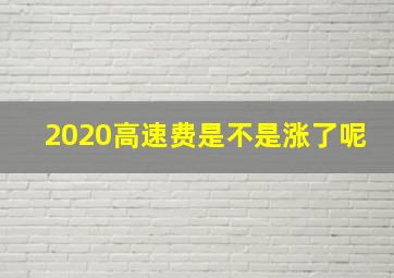 2020高速费是不是涨了呢