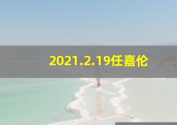 2021.2.19任嘉伦