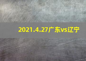 2021.4.27广东vs辽宁