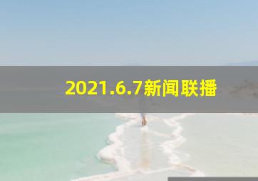 2021.6.7新闻联播