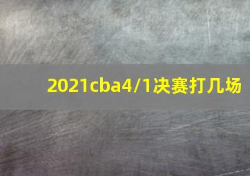 2021cba4/1决赛打几场