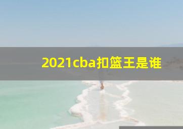 2021cba扣篮王是谁